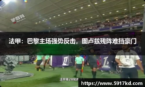 法甲：巴黎主场强势反击，图卢兹残阵难挡豪门