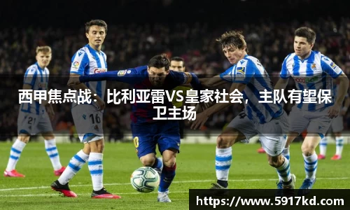 西甲焦点战：比利亚雷VS皇家社会，主队有望保卫主场
